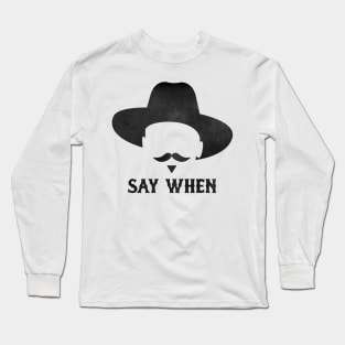 SAY WHEN Long Sleeve T-Shirt